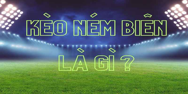 Giải thích khái niệm kèo ném biên tại Bong789 (thich-keo-nem-bien) - mmofury.io